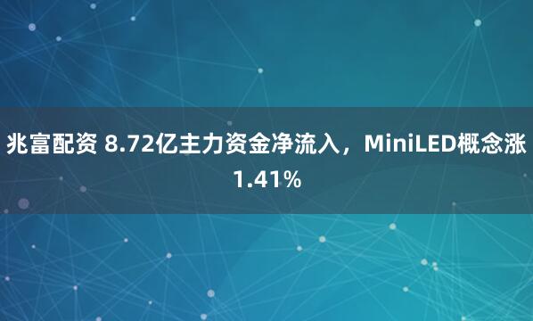 兆富配资 8.72亿主力资金净流入，MiniLED概念涨1.41%